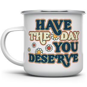 Have The Day You Deserve Retro Sarcastic Sassy Humorous Novelty Enamel Camping Coffee Mug, Gift Cup Friend Coworker Him Her (12oz)