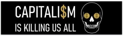 CAPITALISM is Killing Us ALL - Vinyl Bumper Sticker [01021] in Saudi Arabia
