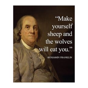 Benjamin Franklin Quotes Wall Art - Make Yourself Sheep and The Wolves Will Eat You - This Presidential Portrait Patriotic Wall Decor Is Ideal For Home Decor, and School Library, Unframed - 8x10"
