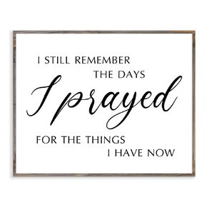 I Still Remember The Days I Prayed For The Things I Have Now Farmhouse Decor Calligraphy Sign Living Room Wall Art Scripture Signs -Without Frame - 8x10"