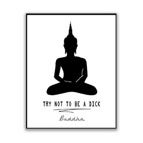Try Not To Be A Dick Funny Buddha Quote Poster Print Buddha Script Funny Famous Motivational Inspirational Quote 8x10 inches UNFRAMED