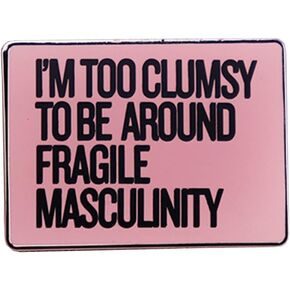 I'm Too Clumsy To Be Around Fragile Masculinity Enamel Pin Feminist Art Badge for Men Women Boys and Girls Fashion Jewelry Decor for Backpacks,T-shirts,Jackets,Hoodie Bags,Hats & Tops