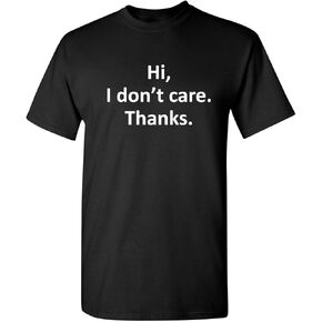 Hi I Don't Care Thanks Sarcastic Novelty Witty Graphic Mens Funny T Shirt
