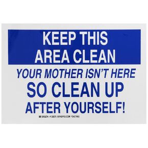 Brady 128276 Maintenance Sign, Legend "Keep This Area Clean Your Mother Isn't Here…So Clean Up After Yourself", 7" Height, 10" Width, Black and Blue on White