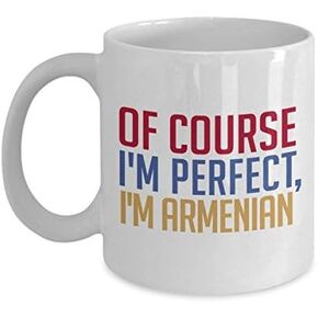 Armenian Coffee Mug - Of course I'm perfect, I'm Armenian - Funny Tea Hot Cocoa Cup - Novelty Birthday Gift Idea