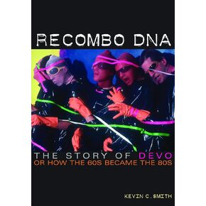 Recombo DNA: The story of Devo, or how the 60s became the 80s