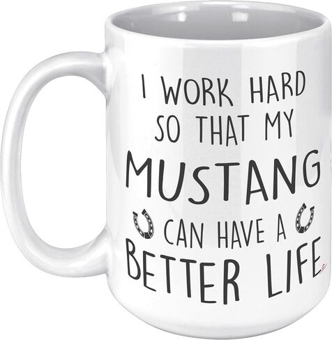 Funny Mustang Mug I Work Hard So That My Mustang Can Have A Better Life Coffee Cup 11oz White in Saudi Arabia