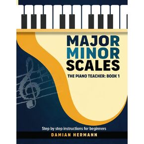Major Minor Scales: Music Guide for Piano & Keyboard - How to Play Scales, Finger Positions, Circle of Fifths Chords & Inversions (Piano Music: Keys & Chords to Harmony)