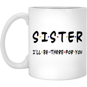 Sister I'll Be There For You Coffee Mugs, Gift For Sister Mug, My Sister Gift, Birthday Gifts 11oz