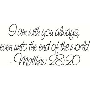 Matthew 28:20 I Will Be with You Always Even Unto The End of The World. Bible Verse Inspired Wall Decal, Our Inspirational Christian Scripture Wall Arts are Made in The USA.