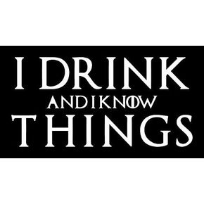 I Drink and I Know Things GOT Decal Vinyl Sticker|Cars Trucks Vans Walls Laptop| White |6.5 x 3 in|LLI607