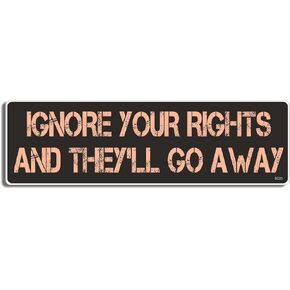 Gear Tatz - Ignore Your Rights and They Will Go Away - Political Bumper Sticker - 3 x 10 inches - Professionally Made in The USA - Vinyl Car Decal