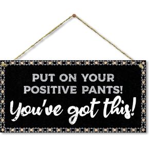 Put on Your Positive Pants You've Got This Ispirational Wall Decor Hanging Sign (5" X 10")