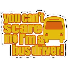 You Cant Scare Me I'm A Bus Driver Vinyl Waterproof Sticker Decal Car Laptop Wall Window Bumper Sticker 6"