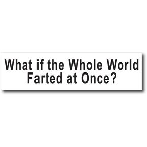6086 What if The Whole World Farted at Once? Vinyl Decal for Bumpers, Windows, laptops or Any Smooth Surface