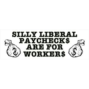 Silly Liberal, Paychecks are for Workers Bumper Sticker (Funny Political Decals, Pro Republican, Anti-Welfare Vinyl, Conservative for Cars, Trucks (3 x 8)
