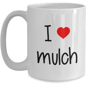 I Love Mulch Mug - Coffee Cup - Funny Birthday Gift Idea