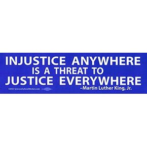 Injustice Anywhere is A Threat to Justice Everywhere - Bumper Sticker / Decal (11.5" X 3")