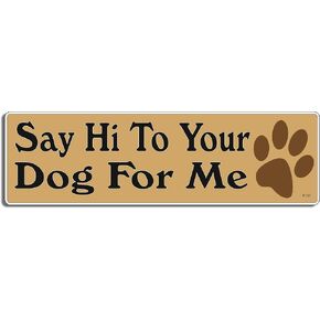 Gear Tatz - Say Hi to Your Dog for Me - Funny - Bumper Sticker - 10 x 3 inches - Professionally Made in The USA (Vinyl, X1)
