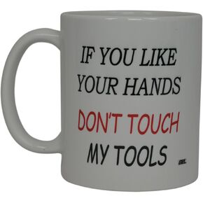Rogue River Tactical Best Funny Coffee Mug If You Like Your Hands Don't Touch My Tools Novelty Cup For Men Construction Work Adult Humor Mechanic Man Dad