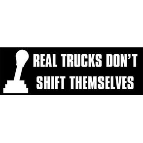 Real Trucks Dont Shift Themselves Bumper Sticker (Manual Gear Stick Humor Funny Decal Vinyl for 4x4 Pickups and semis (3 x 9 inch)
