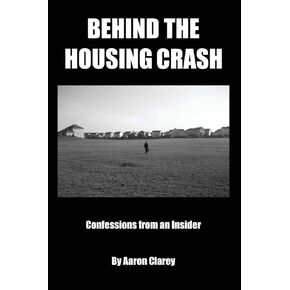 Behind the Housing Crash: Confessions from an Insider