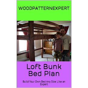 Loft Bunk Bed How-to Book; Paper Pattern Plan to DIY and Easily Build Any Size Bed