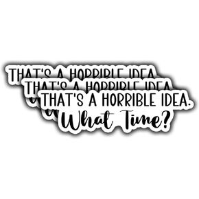 (3pcs) That's A Horrible Idea What Time Sticker Funny Sarcastic Water Bottle Decal Sticker for Kindle Laptop Water Bottle Phone Hard Hat Vinyl Decal - 3x1"