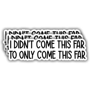 (3 pcs) I Didn't Come This Far to Only Come This Far Sticker for Tumbler Funny Sarcastic Motivational Phrase Inspirational Quote Vinyl Decal for Kindle Laptop Water Bottle Phone Hard Hat - 3x1"