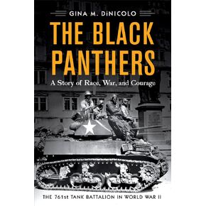 The Black Panthers: A Story of Race, War, and Courage―the 761st Tank Battalion in World War II