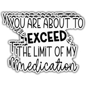 (3pcs) You are About to Exceed The Limit of My Medication Sticker Motivational Funny Sarcastic Phrase Inspirational Quote Vinyl Decal for Tumbler Kindle Laptop Water Bottle Phone - 3x2.4
