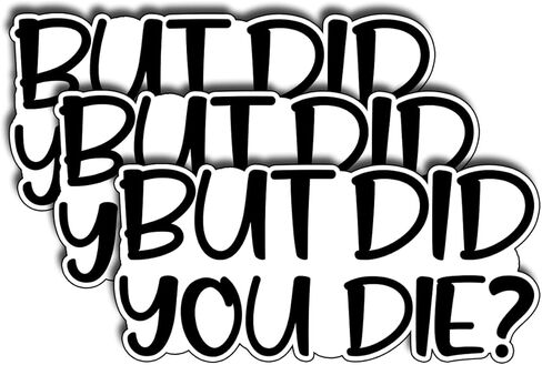 (3 قطع) ملصق Yes But Did You Die، But Did You Die ملصق من الفينيل، ملصقات مضحكة، ملصق مساعد الماء للكمبيوتر المحمول والهاتف وزجاجة المياه ولوح التزلج، ملصقات مضحكة للرجال والنساء، مقاس مضحك 3x1.5 بوصة in Kuwait