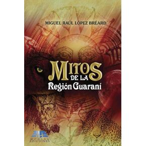 Mitos de la Región Guaraní (Spanish Edition)