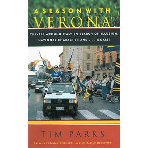 A Season with Verona: A Soccer Fan Follows His Team Around Italy in Search of Dreams, National Character and . . . Goals!