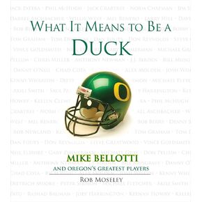What It Means to Be a Duck: Mike Bellotti and Oregon's Greatest Players