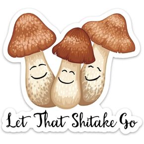 Let That Shitake Go Sticker Decal Funny Mushroom Humor 4" Size for Waterbottles laptops Dishwasher Safe Waterproof