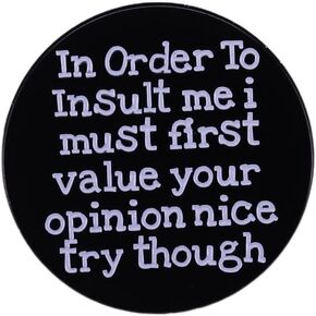 In Order To Insult Me, I Must First Value Your Opinion Nice Try Though Enamel Lapel Pin brooch badge Jewelry accessories