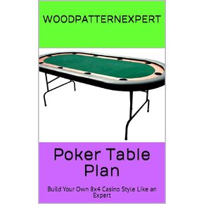 Poker Table How-to Book; Paper Pattern Plan to DIY and Easily Build 8x4 Texas Holdem Casino Style