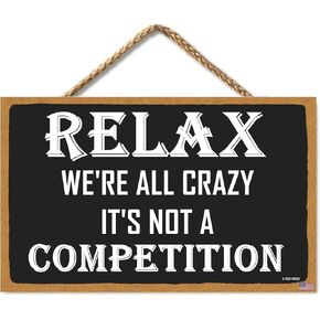 Relax - We're All Crazy It's Not a Competition Sign, 11 X 6 Inch Funny Home Office Decor，Bedroom Decor, Farmhouse Home Decoration Sign (CA7US-020)