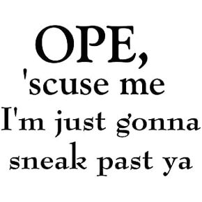 Ope Lemme Sneak Past Ya Funny Midwest NOK Decal Vinyl Sticker |Cars Trucks Vans Walls Laptop| Black |6.5 x 5.0 in|NOK1585