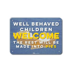 PKHW-0162-NA_14x10 "Well Behaved Children Welcome The Rest Will Be Made Into Pies" Aluminum Sign, 14" x 10"