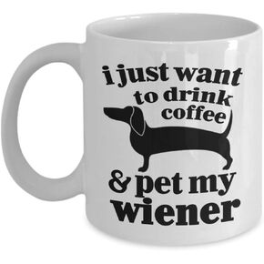 DogsMakeMeHappy Wiener Dog Mug - I Just Want To Drink Coffee and Pet My Wiener - Funny Wiener Dog - Wiener Dog Gifts - Wiener Dog Funny