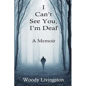 I Can't See You, I'm Deaf: A Memoir