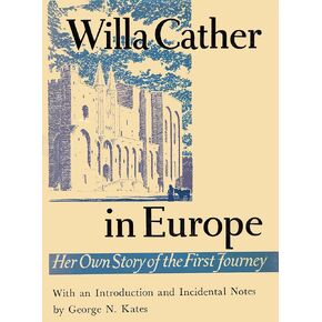 Willa Cather In Europe: Her Own Story of the First Journey