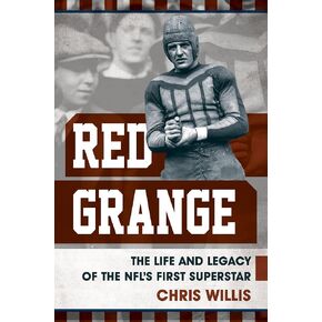 Red Grange: The Life and Legacy of the NFL's First Superstar