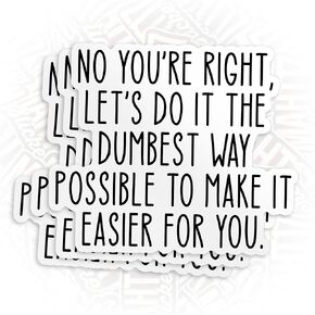 (3Pcs) No You're Right Let's Do It The Dumbest Way Possible to Make It Easier for You Stickers 3" Waterproof Die-Cut Vinyl Sticker Decal for Kindle Laptop Water Bottles Phone Decal Gifts 3 Inches
