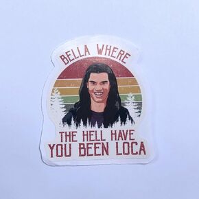 (3Pcs) Jacob Black Twilight Saga Bella Where The Hell Have You Been Loca Sticker 3"