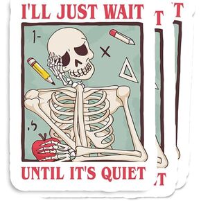 (3pcs) I'll Just Wait Until It's Quiet Sticker - Funny Teacher Sticker - Teacher Humor Teacher Sticker - Education Sticker - Halloween Sticker - Teacher Gifts - Skeleton Teacher Sticker (Size 3")