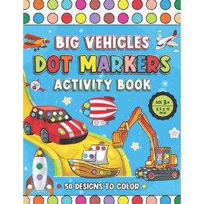 BIG VEHICLES - DOT MARKERS Activity Book. 50 DESIGNS TO COLOR, Including TRUCKS, CARS, PLANES, BOATS & TRAINS.: Easy BIG DOTS, Ideal for PRE SCHOOL & ... for XMAS, THANKSGIVING, BIRTHDAYS & PARTIES