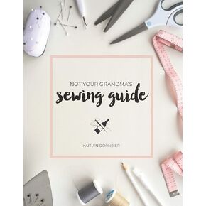 Not Your Grandma's Sewing Guide
